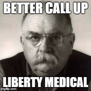 Wilford Brimley | BETTER CALL UP; LIBERTY MEDICAL | image tagged in wilford brimley | made w/ Imgflip meme maker