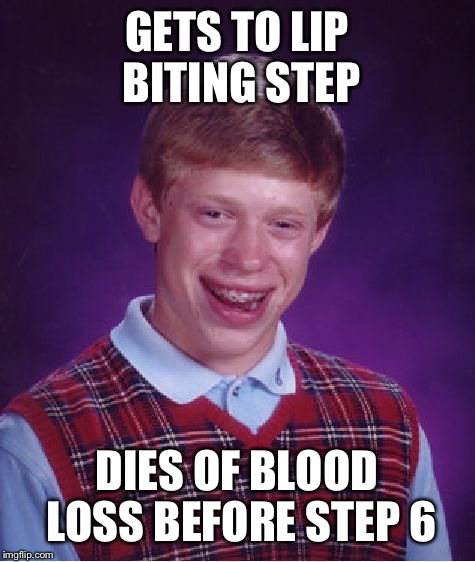 Bad Luck Brian Meme | GETS TO LIP BITING STEP DIES OF BLOOD LOSS BEFORE STEP 6 | image tagged in memes,bad luck brian | made w/ Imgflip meme maker