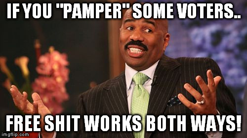 Steve Harvey Meme | IF YOU "PAMPER" SOME VOTERS.. FREE SHIT WORKS BOTH WAYS! | image tagged in memes,steve harvey | made w/ Imgflip meme maker