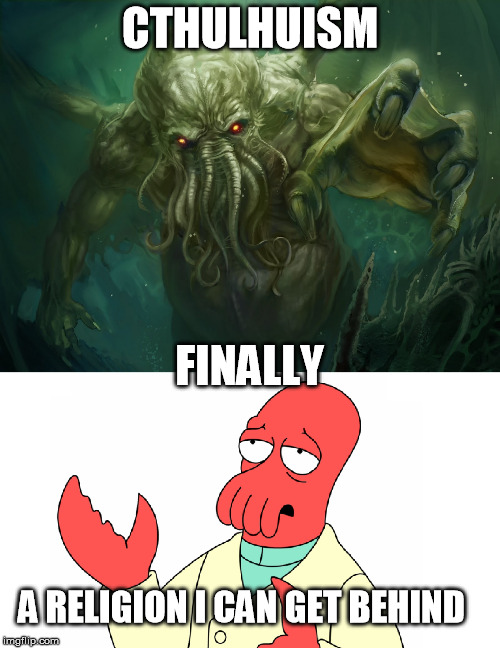 CTHULHUISM; FINALLY; A RELIGION I CAN GET BEHIND | image tagged in cthulhu | made w/ Imgflip meme maker