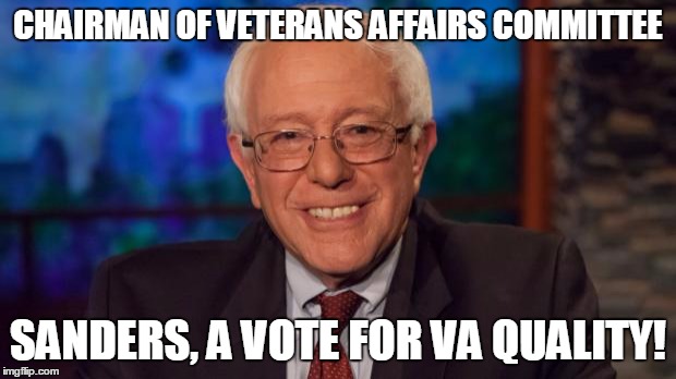 Bernie Sanders | CHAIRMAN OF VETERANS AFFAIRS COMMITTEE; SANDERS, A VOTE FOR VA QUALITY! | image tagged in bernie sanders | made w/ Imgflip meme maker