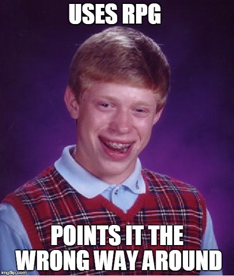 Bad Luck Brian Meme | USES RPG; POINTS IT THE WRONG WAY AROUND | image tagged in memes,bad luck brian | made w/ Imgflip meme maker