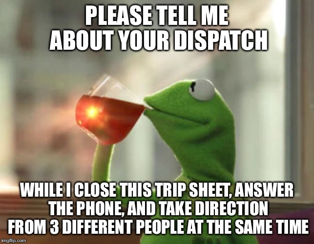 But That's None Of My Business (Neutral) Meme | PLEASE TELL ME ABOUT YOUR DISPATCH; WHILE I CLOSE THIS TRIP SHEET, ANSWER THE PHONE, AND TAKE DIRECTION FROM 3 DIFFERENT PEOPLE AT THE SAME TIME | image tagged in memes,but thats none of my business neutral | made w/ Imgflip meme maker