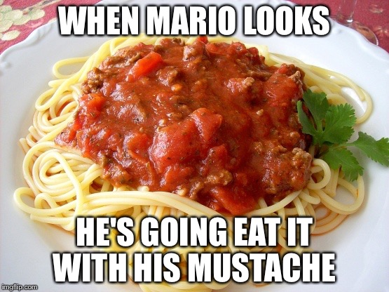 Spaghetti  | WHEN MARIO LOOKS; HE'S GOING EAT IT WITH HIS MUSTACHE | image tagged in spaghetti | made w/ Imgflip meme maker