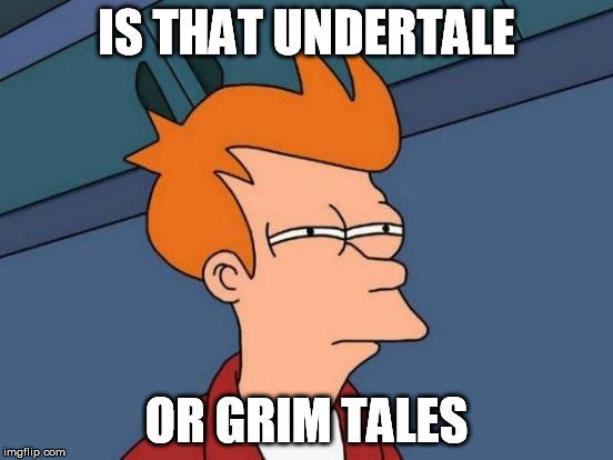 Futurama Fry Meme | IS THAT UNDERTALE OR GRIM TALES | image tagged in memes,futurama fry | made w/ Imgflip meme maker