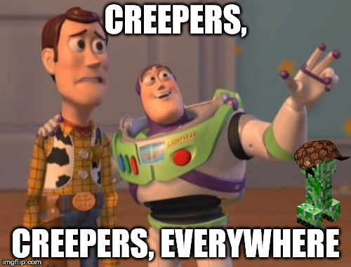 *Walks out of house* *Sees 3 creepers* | CREEPERS, CREEPERS, EVERYWHERE | image tagged in memes,x x everywhere,scumbag,minecraft | made w/ Imgflip meme maker