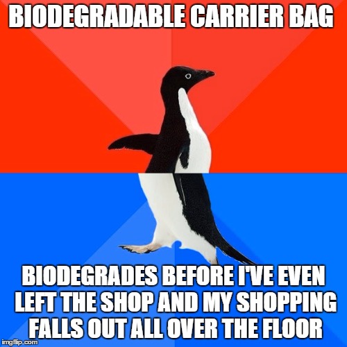 Socially Awesome Awkward Penguin | BIODEGRADABLE CARRIER BAG; BIODEGRADES BEFORE I'VE EVEN LEFT THE SHOP AND MY SHOPPING FALLS OUT ALL OVER THE FLOOR | image tagged in memes,socially awesome awkward penguin | made w/ Imgflip meme maker