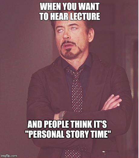Face You Make Robert Downey Jr | WHEN YOU WANT TO HEAR LECTURE; AND PEOPLE THINK IT'S "PERSONAL STORY TIME" | image tagged in memes,face you make robert downey jr | made w/ Imgflip meme maker