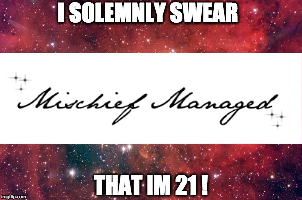 Galaxy  | I SOLEMNLY SWEAR; THAT IM 21 ! | image tagged in galaxy | made w/ Imgflip meme maker