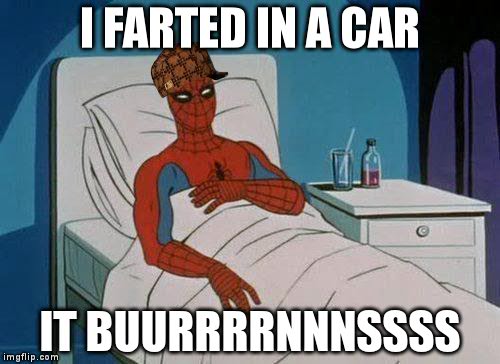 Spiderman Hospital Meme | I FARTED IN A CAR; IT BUURRRRNNNSSSS | image tagged in memes,spiderman hospital,spiderman,scumbag | made w/ Imgflip meme maker