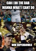 superbowl blues for newton | CAN I DO THE DAB WANNA WHAT I CANT DO; WIN SUPERBOWLS | image tagged in nfl memes,cam newton dab | made w/ Imgflip meme maker
