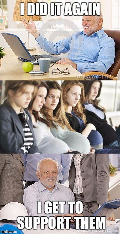 Hide the pain Harold | I DID IT AGAIN; I GET TO SUPPORT THEM | image tagged in hide the pain harold,pregnant,funny memes,child support | made w/ Imgflip meme maker