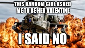 So much savagery..... | THIS RANDOM GIRL ASKED ME TO BE HER VALENTINE; I SAID NO | image tagged in so much savagery | made w/ Imgflip meme maker