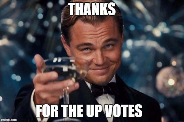 Leonardo Dicaprio Cheers Meme | THANKS FOR THE UP VOTES | image tagged in memes,leonardo dicaprio cheers | made w/ Imgflip meme maker