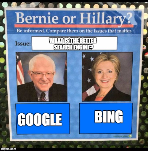 Bernie or Hillary? | WHAT IS THE BETTER SEARCH ENGINE? GOOGLE; BING | image tagged in bernie or hillary | made w/ Imgflip meme maker