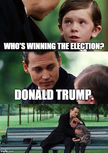 Finding Neverland | WHO'S WINNING THE ELECTION? DONALD TRUMP. | image tagged in memes,finding neverland | made w/ Imgflip meme maker