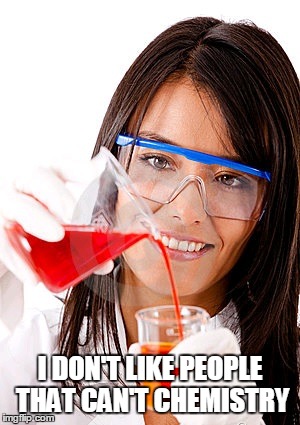 I DON'T LIKE PEOPLE THAT CAN'T CHEMISTRY | made w/ Imgflip meme maker