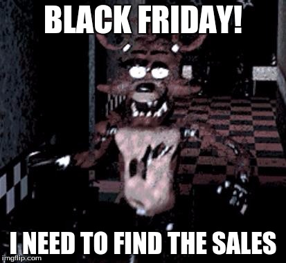 Foxy running | BLACK FRIDAY! I NEED TO FIND THE SALES | image tagged in foxy running | made w/ Imgflip meme maker