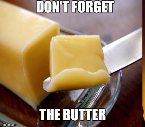 DON'T FORGET THE BUTTER | made w/ Imgflip meme maker