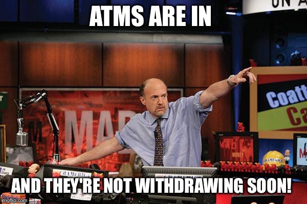 Mad Money Jim Cramer | ATMS ARE IN; AND THEY'RE NOT WITHDRAWING SOON! | image tagged in memes,mad money jim cramer,AdviceAnimals | made w/ Imgflip meme maker