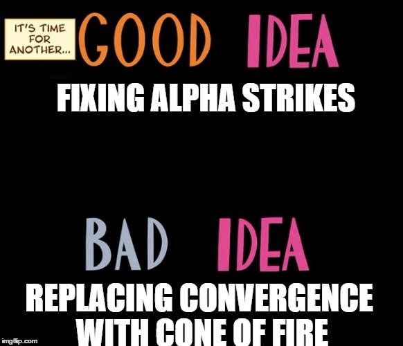 Good Idea/Bad Idea | FIXING ALPHA STRIKES; REPLACING CONVERGENCE WITH CONE OF FIRE | image tagged in good idea/bad idea | made w/ Imgflip meme maker