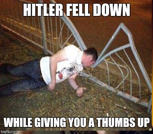 HITLER FELL DOWN WHILE GIVING YOU A THUMBS UP | made w/ Imgflip meme maker