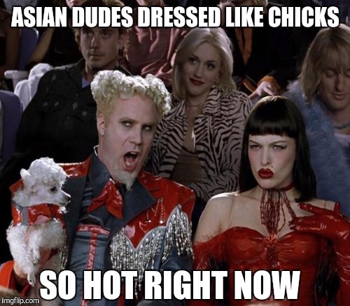 ASIAN DUDES DRESSED LIKE CHICKS SO HOT RIGHT NOW | made w/ Imgflip meme maker