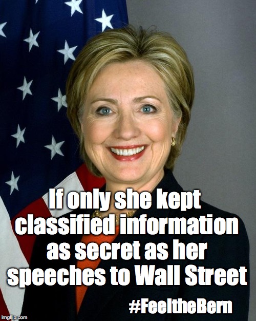 Wall St Hillary | If only she kept classified information as secret as her speeches to Wall Street; #FeeltheBern | image tagged in hillaryclinton,hillary,bernie sanders,bernie,feel the bern | made w/ Imgflip meme maker