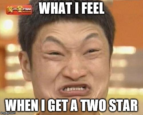 Impossibru Guy Original | WHAT I FEEL; WHEN I GET A TWO STAR | image tagged in memes,impossibru guy original | made w/ Imgflip meme maker