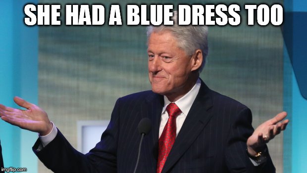 SHE HAD A BLUE DRESS TOO | made w/ Imgflip meme maker