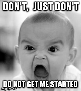 Angry Baby Meme | DON'T,   JUST DON'T; DO NOT GET ME STARTED | image tagged in memes,angry baby | made w/ Imgflip meme maker