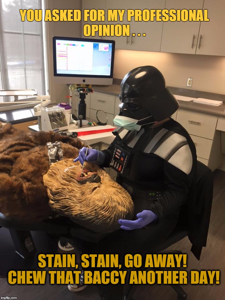 Star Wars Vader Chewie Dentist | YOU ASKED FOR
MY
PROFESSIONAL OPINION . . . STAIN, STAIN, GO AWAY! CHEW THAT BACCY ANOTHER DAY! | image tagged in star wars vader chewie dentist | made w/ Imgflip meme maker