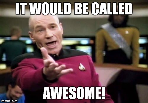 Picard Wtf Meme | IT WOULD BE CALLED AWESOME! | image tagged in memes,picard wtf | made w/ Imgflip meme maker