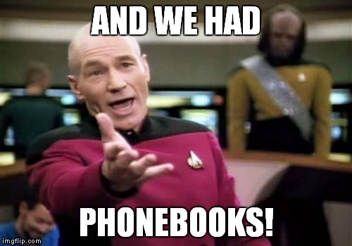 Picard Wtf Meme | AND WE HAD PHONEBOOKS! | image tagged in memes,picard wtf | made w/ Imgflip meme maker