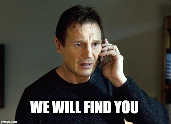 I Will Find You And I Will Kill You | WE WILL FIND YOU | image tagged in i will find you and i will kill you | made w/ Imgflip meme maker