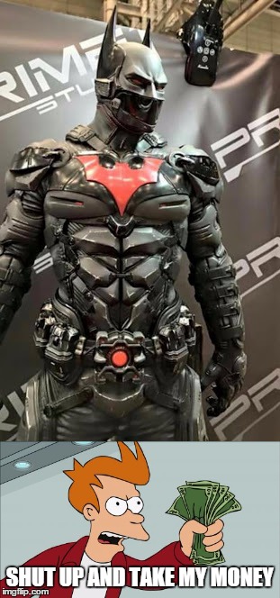 Just tell me where it is, who built it, and where I can get it | SHUT UP AND TAKE MY MONEY | image tagged in batman beyond arkham armor,shut up and take my money fry | made w/ Imgflip meme maker