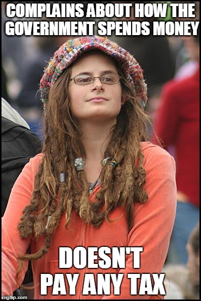 College Liberal Meme | COMPLAINS ABOUT HOW THE GOVERNMENT SPENDS MONEY; DOESN'T PAY ANY TAX | image tagged in memes,college liberal,left wing,naive,government,tax payer | made w/ Imgflip meme maker