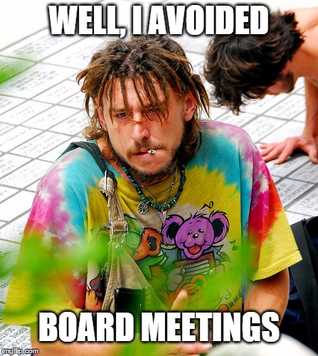Stoner PhD |  WELL, I AVOIDED; BOARD MEETINGS | image tagged in memes,stoner phd,funny memes,loser | made w/ Imgflip meme maker