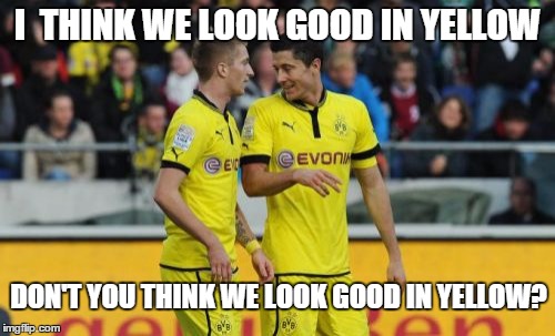 Lewandowski E Reus-Buds | I  THINK WE LOOK GOOD IN YELLOW; DON'T YOU THINK WE LOOK GOOD IN YELLOW? | image tagged in memes,lewandowski e reus,funny memes | made w/ Imgflip meme maker
