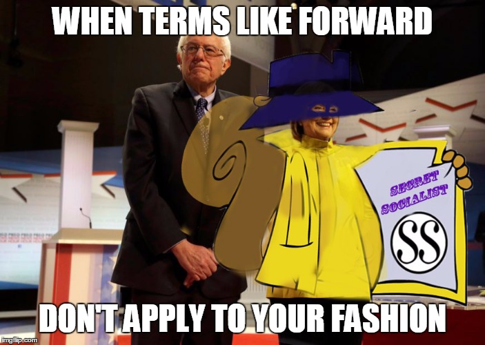 WHEN TERMS LIKE FORWARD; DON'T APPLY TO YOUR FASHION | image tagged in secretsocialist,hillary clinton,hillary,bernie sanders,bernie or hillary,wtf hillary | made w/ Imgflip meme maker