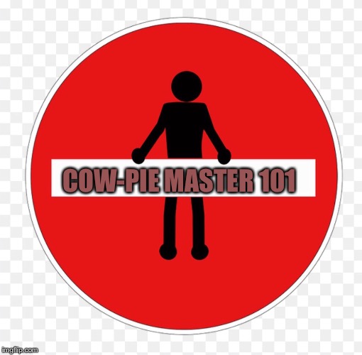 RED SIGN | COW-PIE MASTER 101 | image tagged in red sign | made w/ Imgflip meme maker