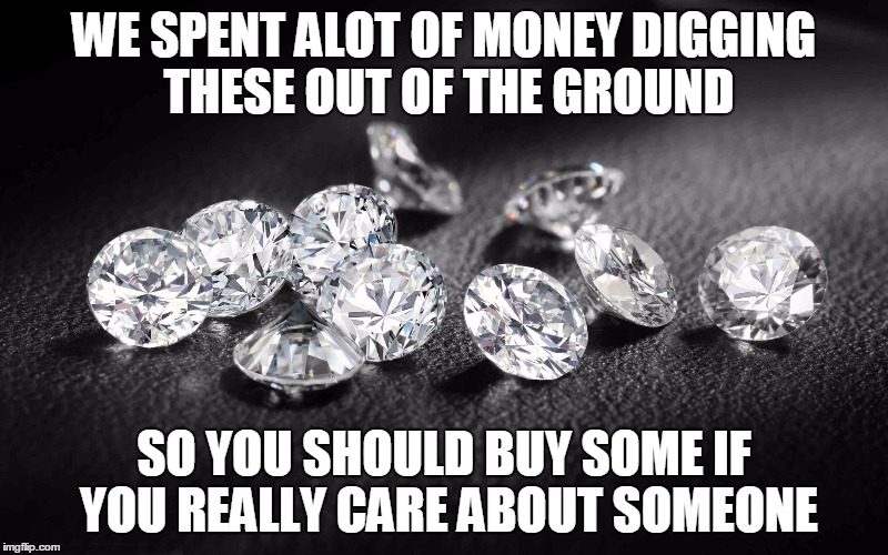 Diamonds.....If you dont buy them, you are all talk | WE SPENT ALOT OF MONEY DIGGING THESE OUT OF THE GROUND; SO YOU SHOULD BUY SOME IF YOU REALLY CARE ABOUT SOMEONE | image tagged in valentine's day,love,diamond | made w/ Imgflip meme maker
