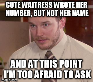 Afraid To Ask Andy (Closeup) | CUTE WAITRESS WROTE HER NUMBER, BUT NOT HER NAME; AND AT THIS POINT I'M TOO AFRAID TO ASK | image tagged in memes,afraid to ask andy closeup,AdviceAnimals | made w/ Imgflip meme maker