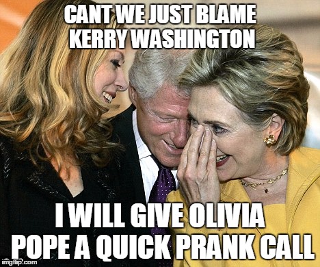 laughing hillary | CANT WE JUST BLAME KERRY WASHINGTON; I WILL GIVE OLIVIA POPE A QUICK PRANK CALL | image tagged in laughing hillary,kerry washington,olivia pope | made w/ Imgflip meme maker