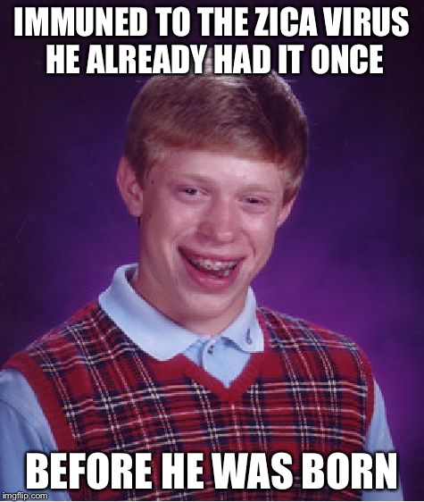 Bad Luck Brian | IMMUNED TO THE ZICA VIRUS HE ALREADY HAD IT ONCE; BEFORE HE WAS BORN | image tagged in memes,bad luck brian,virus,mosquito,bite | made w/ Imgflip meme maker