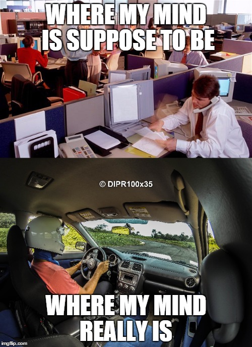 Race driver brain   | WHERE MY MIND IS SUPPOSE TO BE; WHERE MY MIND REALLY IS | image tagged in mind control,mind,because race car,racing,cars | made w/ Imgflip meme maker