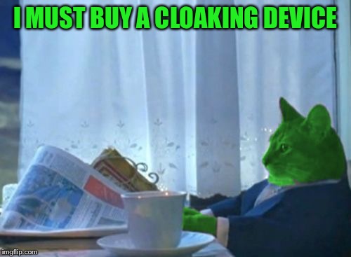 I Should Buy a Boat RayCat | I MUST BUY A CLOAKING DEVICE | image tagged in i should buy a boat raycat | made w/ Imgflip meme maker