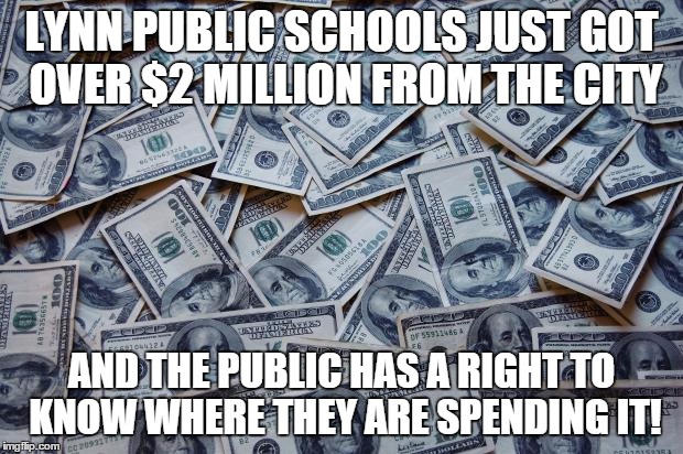 INQUIRING MINDS? | LYNN PUBLIC SCHOOLS JUST GOT OVER $2 MILLION FROM THE CITY AND THE PUBLIC HAS A RIGHT TO KNOW WHERE THEY ARE SPENDING IT! | image tagged in moneyxxx | made w/ Imgflip meme maker