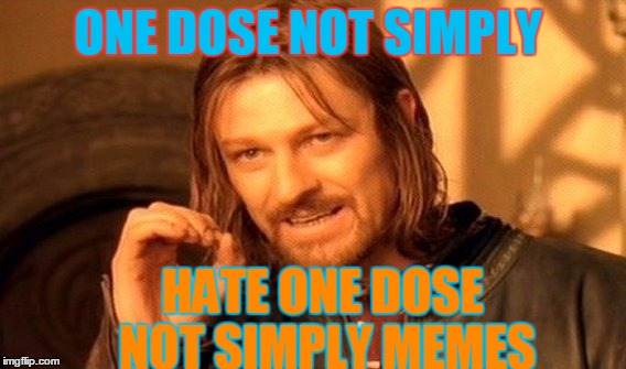 One Does Not Simply Meme | ONE DOSE NOT SIMPLY HATE ONE DOSE NOT SIMPLY MEMES | image tagged in memes,one does not simply | made w/ Imgflip meme maker