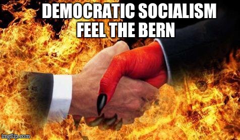 making a deal with the devil | DEMOCRATIC SOCIALISM    FEEL THE BERN | image tagged in making a deal with the devil | made w/ Imgflip meme maker